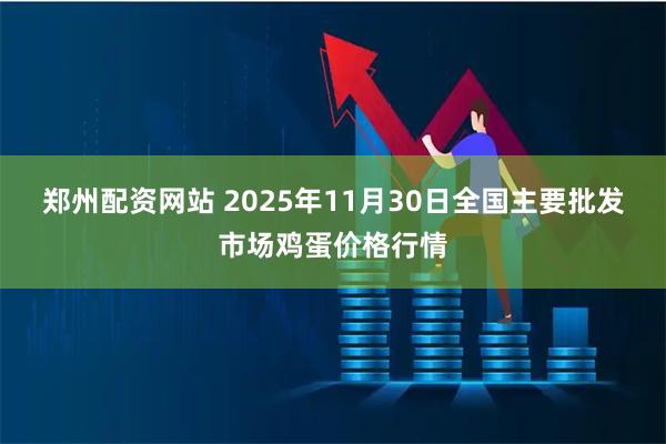 郑州配资网站 2025年11月30日全国主要批发市场鸡蛋价格行情