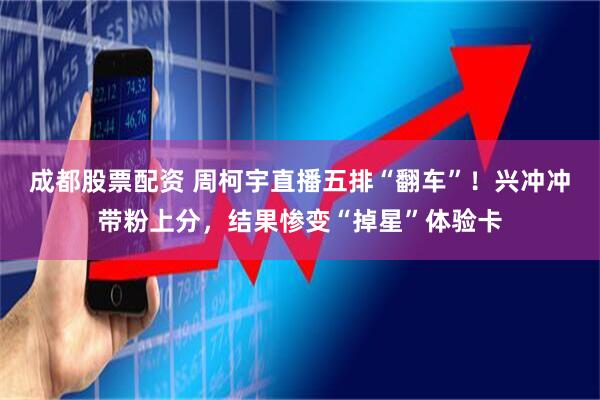 成都股票配资 周柯宇直播五排“翻车”！兴冲冲带粉上分，结果惨变“掉星”体验卡