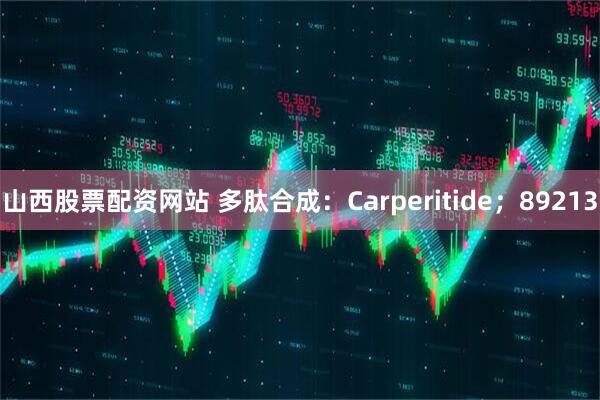 山西股票配资网站 多肽合成：Carperitide；89213